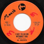 I Got To Go On Without You / Ver - Al Brown / Skin Flesh And Bones