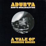 A Tale Of Dubbing Horns - aDUBta And Roots Organisation