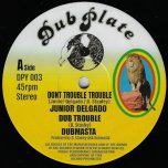 Dont Trouble Trouble / Dub Trouble / Yard / Yard Dub - Junior Delgado / Dubmasta