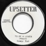 To Be A Lover / Loving Skank Ver - George Earl AKA George Faith / Upsetters 
