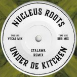 Under De Kitchen (Stalawa Remix) / Dub Mix - Nucleus Roots / Stalawa